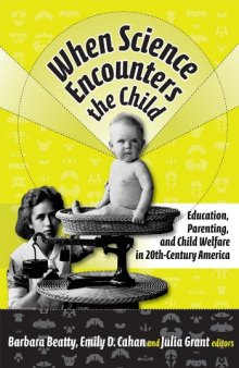 When Science Encounters the Child: Education, Parenting, And Child Welfare in 20th-Century America (Reflective History Series)