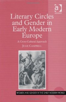 Literary Circles And Gender in Early Modern Europe: A Cross-cultural Approach (Women and Gender in the Early Modern World) (Women and Gender in the Early Modern World)