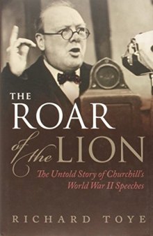 The roar of the lion : the untold story of Churchill's World War II speeches