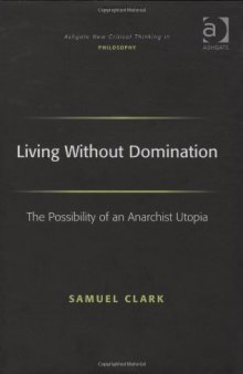 Living without domination : the possibility of an anarchist utopia