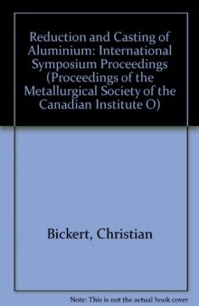 Proceedings of the International Symposium on Reduction and Casting of Aluminum. Proceedings of the Metallurgical Society of the Canadian Institute of Mining and Metallurgy