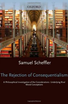 The Rejection of Consequentialism: A Philosophical Investigation of the Considerations Underlying Rival Moral Conceptions 