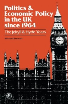 Politics and Economic Policy in the UK Since 1964. The Jekyll and Hyde Years
