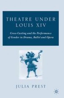 Theatre under Louis XIV: Cross-Casting and the Performance of Gender in Drama, Ballet and Opera