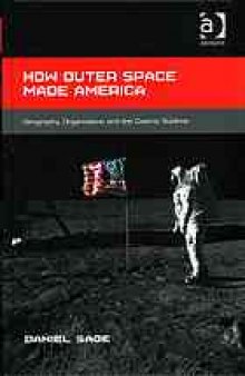 How outer space made America : geography, organization and the cosmic sublime