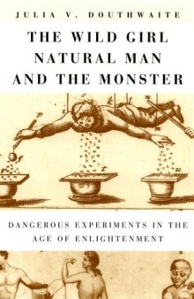 The wild girl, natural man, and the monster : dangerous experiments in the Age of Enlightenment