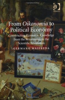 From Oikonomia to Political Economy: Constructing Economic Knowledge from the Renaissance to the Scientific Revolution