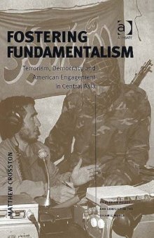 Fostering Fundamentalism: Terrorism, Democracy And American Engagement in Central Asia