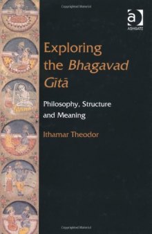 Exploring the Bhagavad Gitā : philosophy, structure, and meaning
