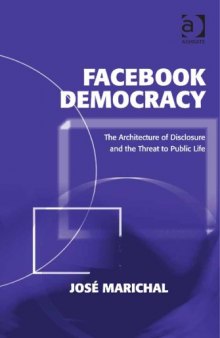 Facebook Democracy: The Architecture of Disclosure and the Threat to Public Life