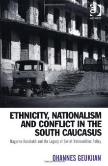 Ethnicity, Nationalism and Conflict in the South Caucasus: Nagorno-Karabakh and the Legacy of Soviet Nationalities Policy