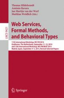 Web Services, Formal Methods, and Behavioral Types: 11th International Workshop, WS-FM 2014, Eindhoven, The Netherlands, September 11-12, 2014, and 12th International Workshop, WS-FM/BEAT 2015, Madrid, Spain, September 4-5, 2015, Revised Selected Papers