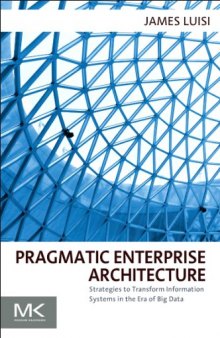 Pragmatic Enterprise Architecture. Strategies to Transform Information Systems in the Era of Big Data