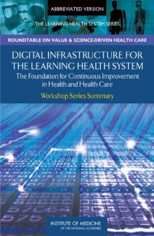 Digital Infrastructure for the Learning Health System: The Foundation for Continuous Improvement in Health and Health Care: Workshop Series Summary (The Learning Health System Series)  