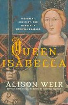 Queen Isabella : treachery, adultery, and murder in medieval England