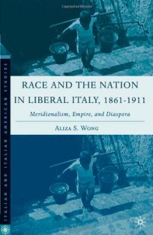 Race and the Nation in Liberal Italy, 1861-1911: Meridionalism, Empire, and Diaspora (Italian & Italian American Studies)