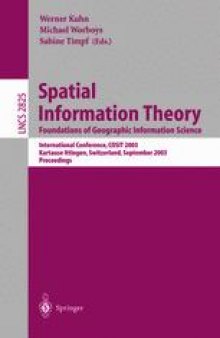 Spatial Information Theory. Foundations of Geographic Information Science: International Conference, COSIT 2003, Kartause Ittingen, Switzerland, September 24-28, 2003. Proceedings