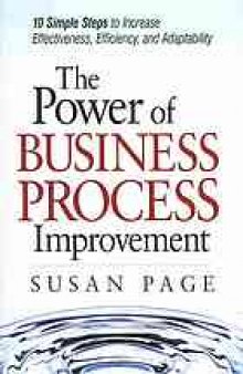 The power of business process improvement : 10 simple steps to increase effectiveness, efficiency, and adaptability
