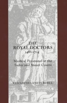 The Royal Doctors, 1485-1714:: Medical Personnel at the Tudor and Stuart Courts