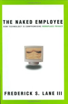 The Naked Employee: How Technology Is Compromising Workplace Privacy