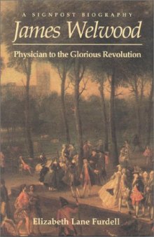 James Welwood: Physician To The Glorious Revolution (Signpost Biographies)