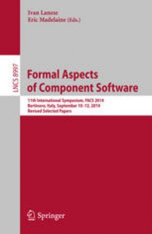 Formal Aspects of Component Software: 11th International Symposium, FACS 2014, Bertinoro, Italy, September 10-12, 2014, Revised Selected Papers