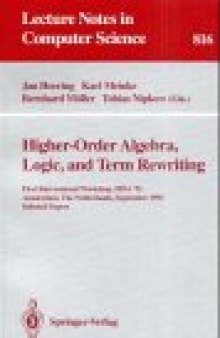 Higher-Order Algebra, Logic, and Term Rewriting: First International Workshop, HOA'93 Amsterdam, The Netherlands, September 23–24, 1993 Selected Papers