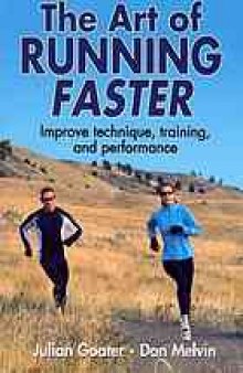 The art of running faster : [improve technique, training, and performance]