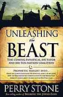 Unleashing the beast : [the coming fanatical dictator and his ten-nation coalition]