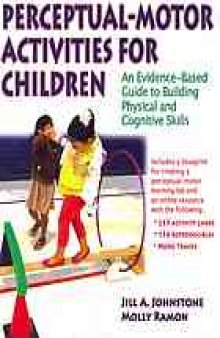 Perceptual-motor activities for children : an evidence-based guide to building physical and cognitive skills