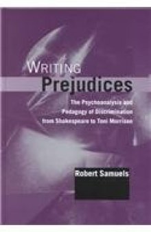 Writing Prejudices: The Psychoanalysis and Pedagogy of Discrimination from Shakespeare to Toni Morrison