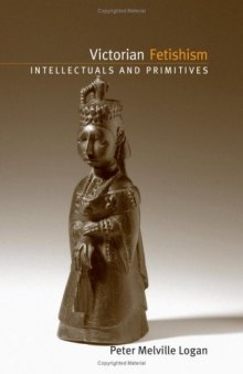 Victorian Fetishism: Intellectuals and Primitives