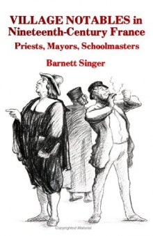 Village Notables in Nineteenth-Century France: Priests, Mayors, Schoolmasters