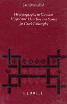 Heresiography in Context: Hippolytus’ "Elenchos" as a Source for Greek Philosophy