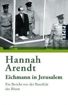Eichmann in Jerusalem: Ein Bericht von der Banalität des Bösen
