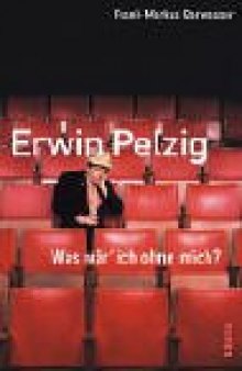 Erwin Pelzig: Was wär` ich ohne mich?