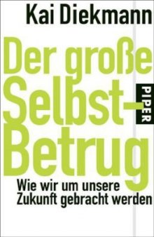 Der grosse Selbst-Betrug : wie wir um unsere Zukunft gebracht werden