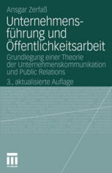 Unternehmensführung und Öffentlichkeitsarbeit: Grundlegung einer Theorie der Unternehmenskommunikation und Public Relations
