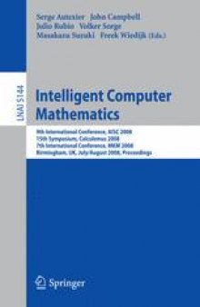 Intelligent Computer Mathematics: 9th International Conference, AISC 2008, 15th Symposium, Calculemus 2008, 7th International Conference, MKM 2008, Birmingham, UK, July 28 - August 1, 2008. Proceedings