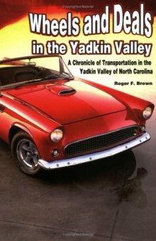 Wheels and Deals in the Yadkin Valley: A Chronicle of Transportation in the Yadkin Valley of North Carolina