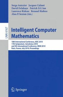 Intelligent Computer Mathematics: 10th International Conference, AISC 2010, 17th Symposium, Calculemus 2010, and 9th International Conference, MKM 2010, Paris, France, July 5-10, 2010. Proceedings