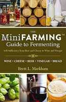The mini farming guide to fermenting : self-sufficiency from beer and cheese to wine and vinegar