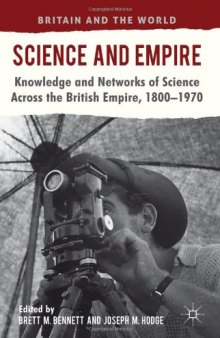 Science and Empire: Knowledge and Networks of Science across the British Empire, 1800-1970 (Britain & the World)  