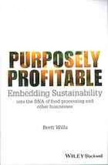 Purposely profitable : embedding sustainability into the DNA of food processing and other businesses
