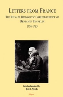 Letters From France  The Private Diplomatic Correspondence of Benjamin Franklin 1776-1785