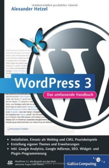 WordPress 3 Das umfassende Handbuch ; [Installation, Einsatz als Weblog und CMS, Praxisbeispiele; Erstellung eigener Themes und Erweiterungen; inkl. Google Analytics, Google AdSense, SEO, Widget- und Plugin-Programmierung]