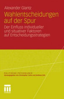 Wahlentscheidungen auf der Spur: Der Einfluss individueller und situativer Faktoren auf Entscheidungsstrategien