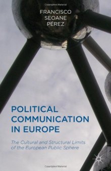 Political Communication in Europe: The Cultural and Structural Limits of the European Public Sphere