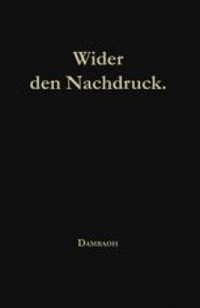 Wider den Nachdruck!: Aussprüche berühmter deutscher Gelehrter, Schriftsteller, Dichter etc. älterer und neuerer Zeit über Nachdruck und Nachbildung