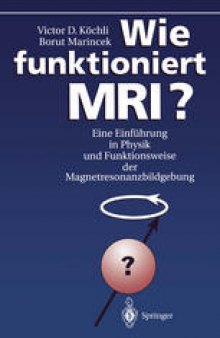 Wie funktioniert MRI?: Eine Einführung in Physik und Funktionsweise der Magnetresonanzbildgebung